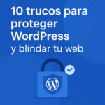 10 trucos para proteger WordPress y blindar tu web